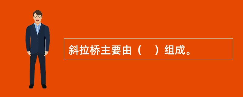 斜拉桥主要由（　）组成。
