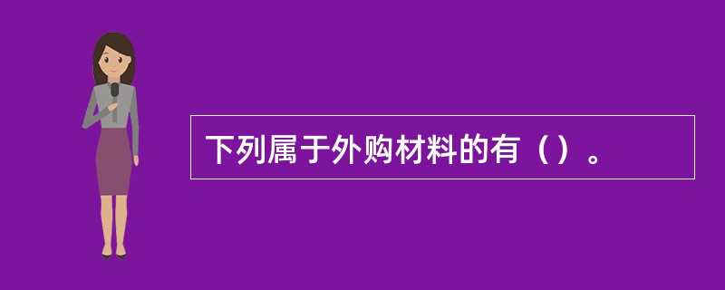 下列属于外购材料的有（）。