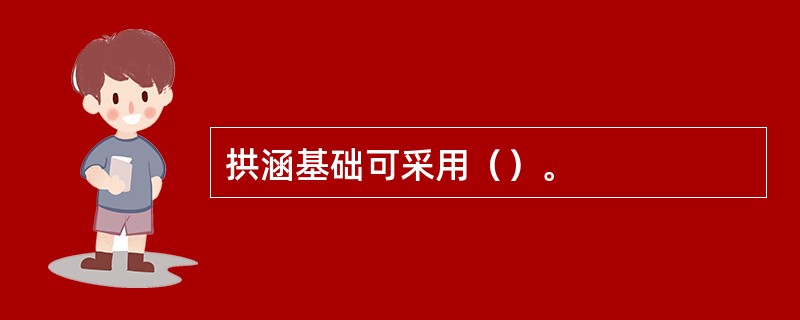 拱涵基础可采用（）。