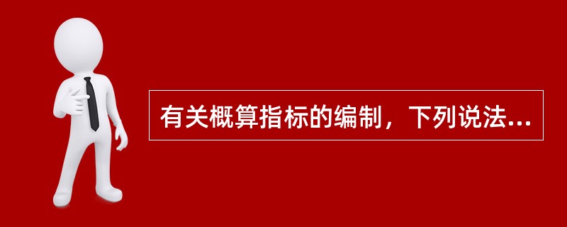 有关概算指标的编制，下列说法中正确的是（　）。