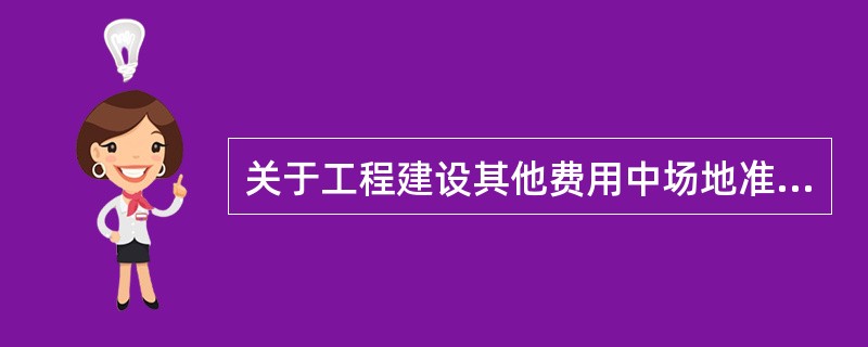 关于工程建设其他费用中场地准备及临时设施费的内容，下列说法中正确的是（）。