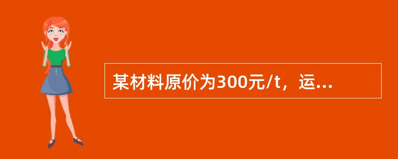 某材料原价为300元/t，运杂费及运输损耗费合计为50元/t，采购及保管费费率3%，则该材料预算单价为（　）元/t。