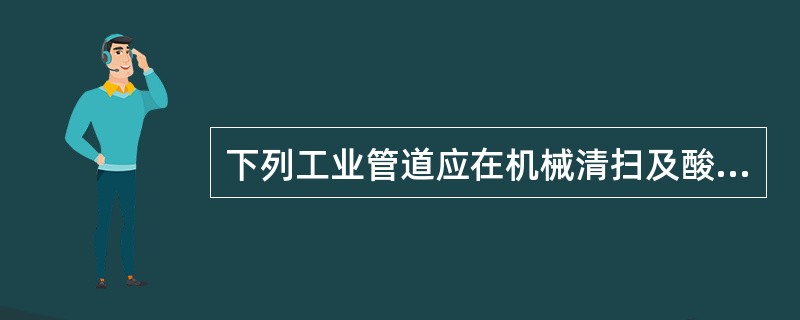 下列工业管道应在机械清扫及酸洗合格后、系统试运转前进行油清洗的管道系统有（　）。