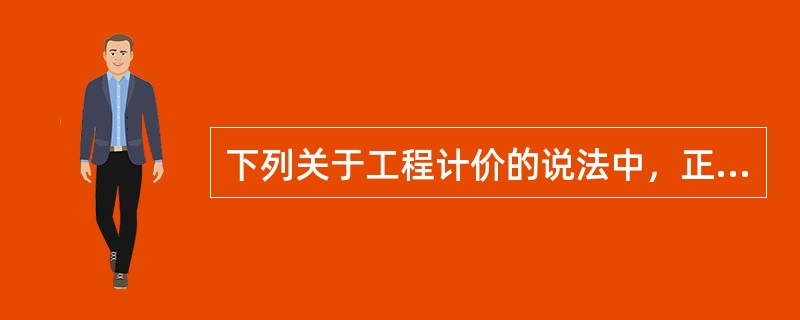 下列关于工程计价的说法中，正确的有（）。