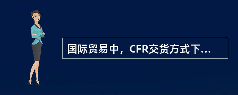 国际贸易中，CFR交货方式下买方的基本义务有（　）。