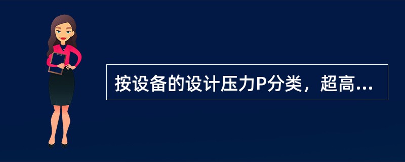 按设备的设计压力P分类，超高压容器的压力范围是（　）。