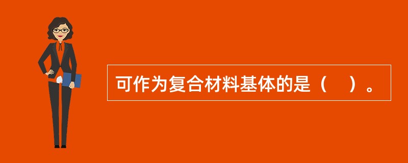 可作为复合材料基体的是（　）。