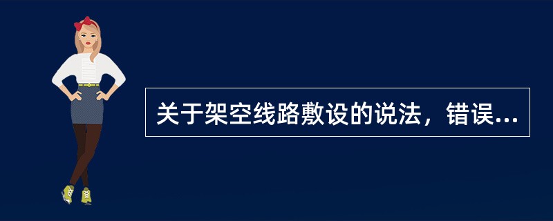 关于架空线路敷设的说法，错误的是（　）。