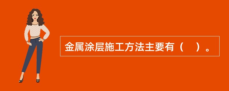 金属涂层施工方法主要有（　）。