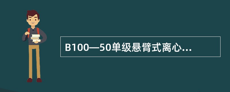 B100—50单级悬臂式离心水泵的规格是（　）。