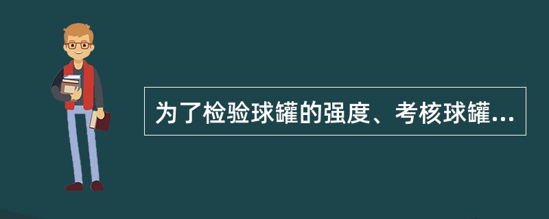 为了检验球罐的强度、考核球罐组装焊接质量，以保证球罐承受设计压力不漏，应进行的试验是（　）。