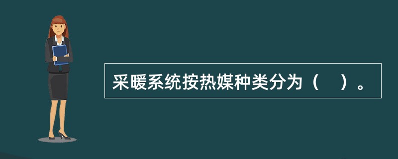 采暖系统按热媒种类分为（　）。