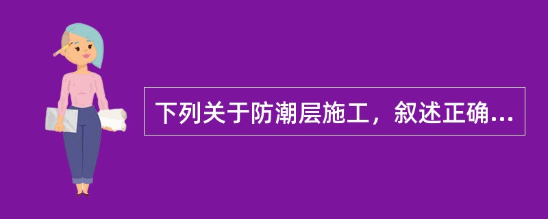 下列关于防潮层施工，叙述正确的是（　）。