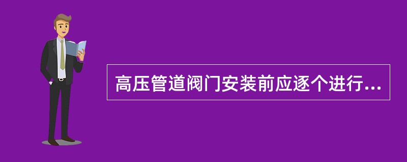 高压管道阀门安装前应逐个进行强度和严密性试验，对其进行严密性试验时的压力要求为（　）。