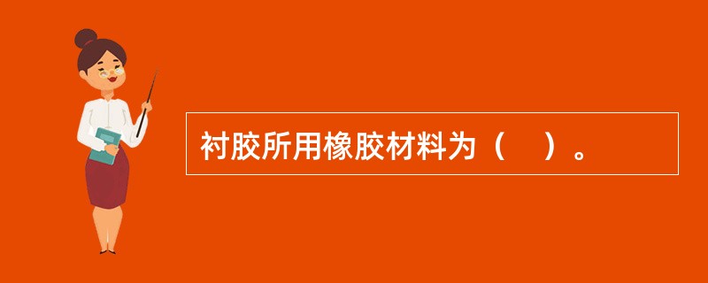 衬胶所用橡胶材料为（　）。