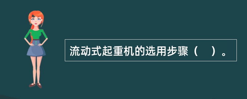 流动式起重机的选用步骤（　）。