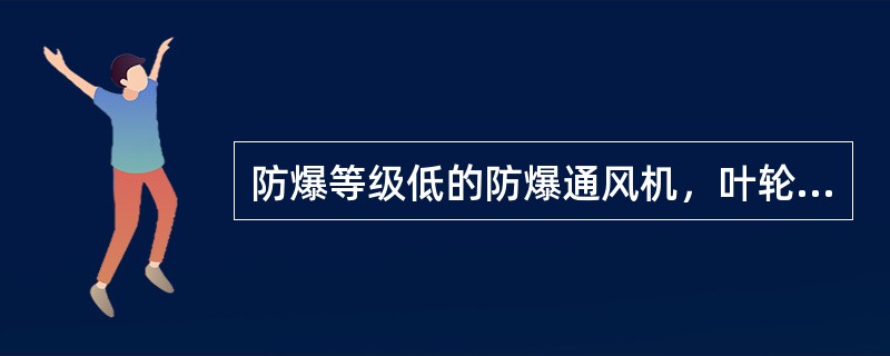 防爆等级低的防爆通风机，叶轮和机壳的制作材料为（　）。