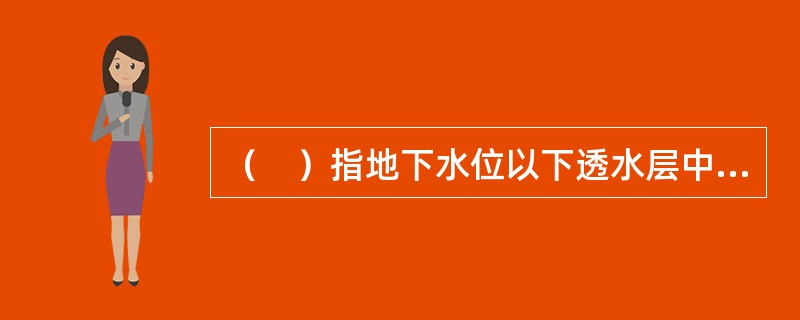 （　）指地下水位以下透水层中的水。