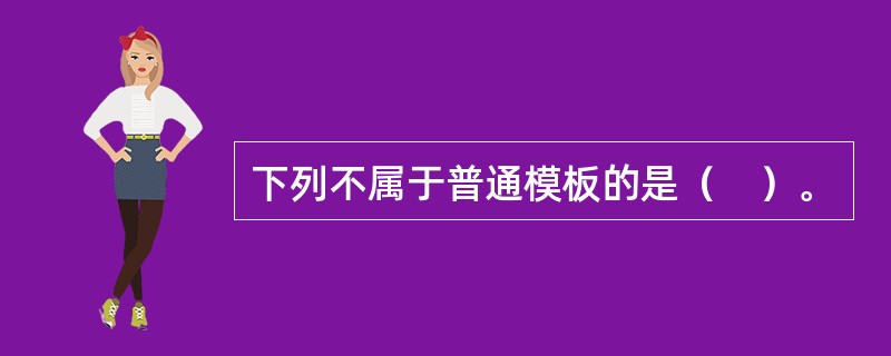 下列不属于普通模板的是（　）。