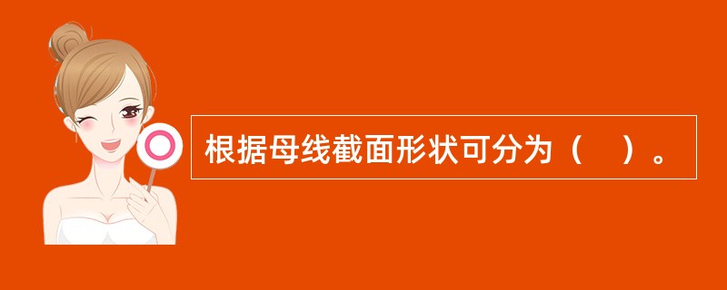 根据母线截面形状可分为（　）。