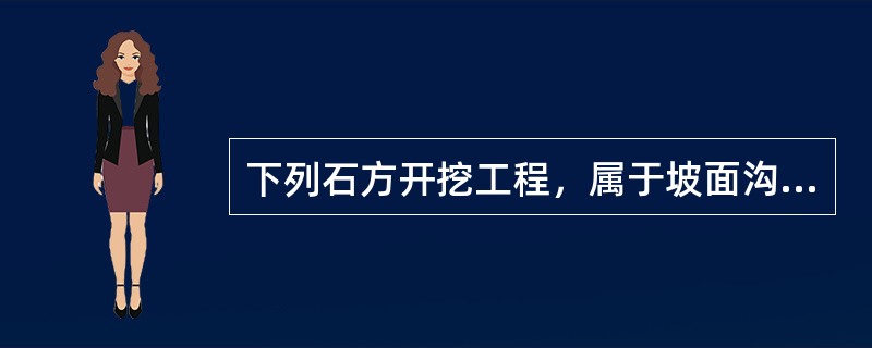 下列石方开挖工程，属于坡面沟槽石方开挖的是（　）。