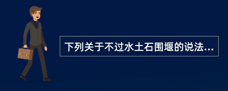 下列关于不过水土石围堰的说法，错误的是（　）。