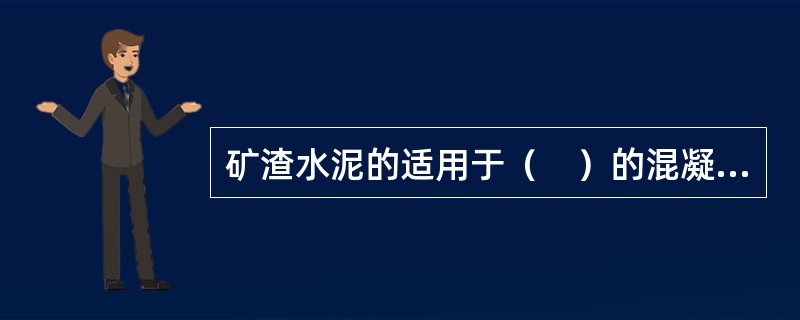 矿渣水泥的适用于（　）的混凝土工程。