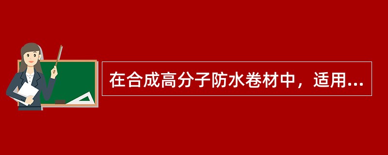 在合成高分子防水卷材中，适用于冶金、化工、水利、环保、采矿业防水防渗工程的是（　）。