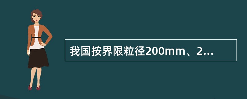 我国按界限粒径200mm、20mm、2mm、0.05mm和0.005mm把土粒分为（　）。