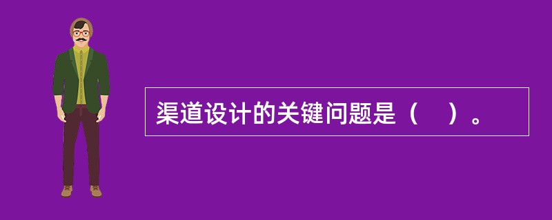 渠道设计的关键问题是（　）。