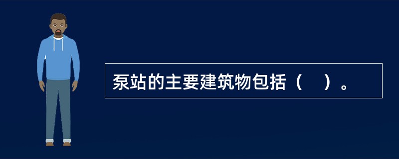 泵站的主要建筑物包括（　）。