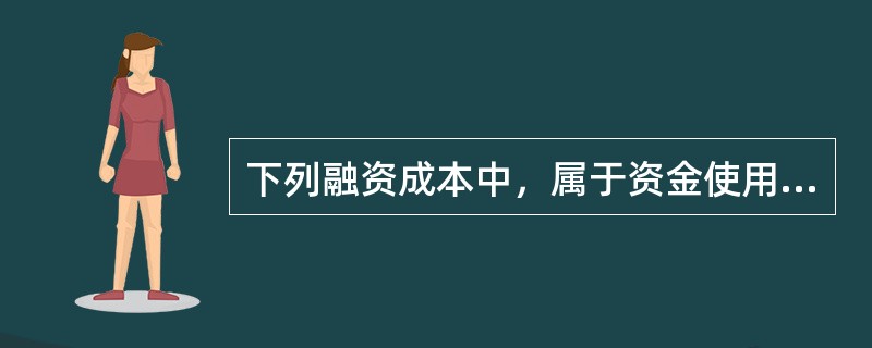 下列融资成本中，属于资金使用成本的是（　）。