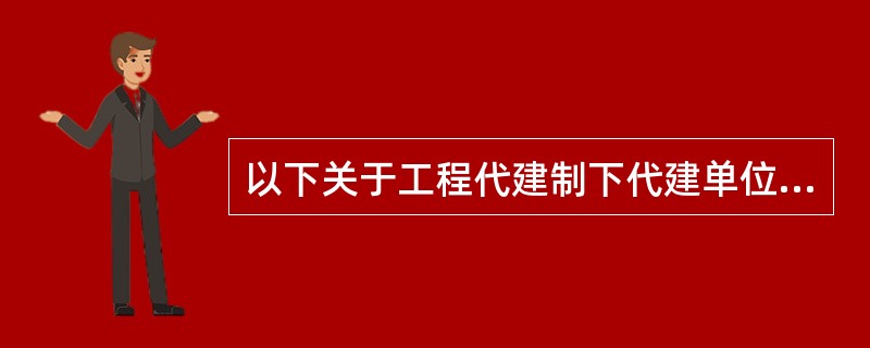 以下关于工程代建制下代建单位责任的说法中，错误的表述是（　）。