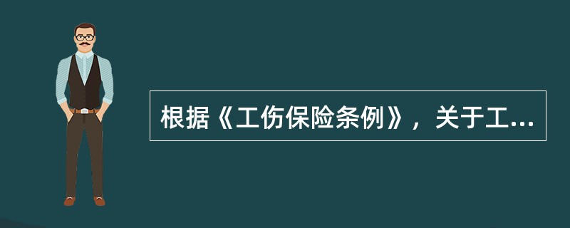 根据《工伤保险条例》，关于工伤保险费的描述错误的是（　）。