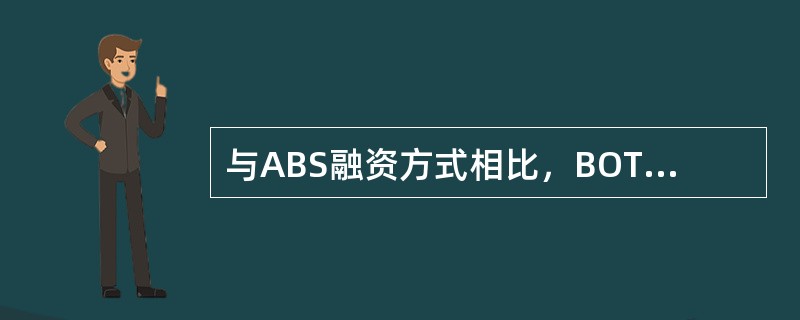 与ABS融资方式相比，BOT融资方式的特点是（　）。