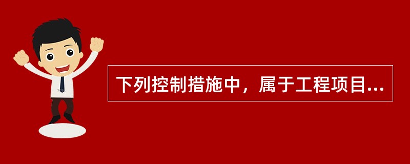 下列控制措施中，属于工程项目目标被动控制措施的是（　）。