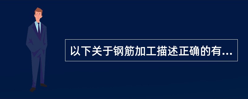 以下关于钢筋加工描述正确的有（）。