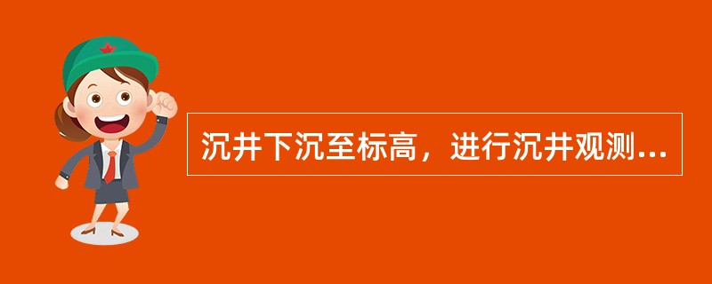 沉井下沉至标高，进行沉井观测，当8h内下沉量小于等于（）mm时，方可封底。