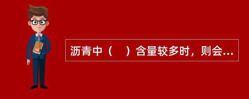 沥青中（　）含量较多时，则会增大温度敏感性。