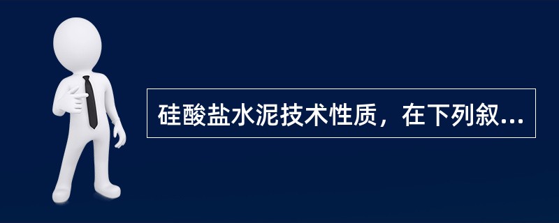 硅酸盐水泥技术性质，在下列叙述中正确的有（　）。