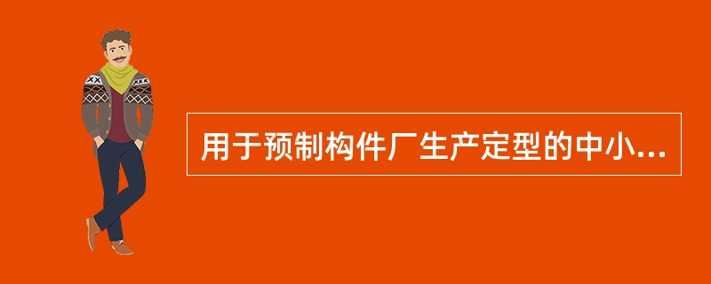 用于预制构件厂生产定型的中小型构件宜采用（）。