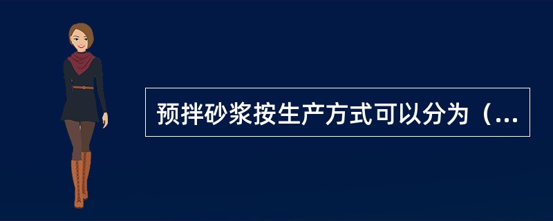 预拌砂浆按生产方式可以分为（　）。