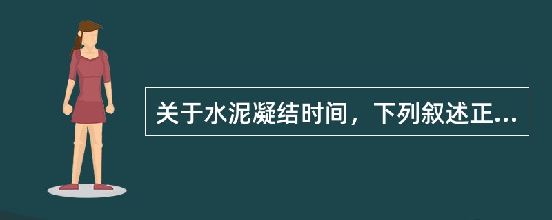 关于水泥凝结时间，下列叙述正确的是（　）。