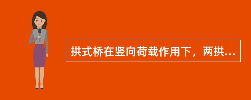 拱式桥在竖向荷载作用下，两拱脚处不仅产生竖向反力，还产生（）。