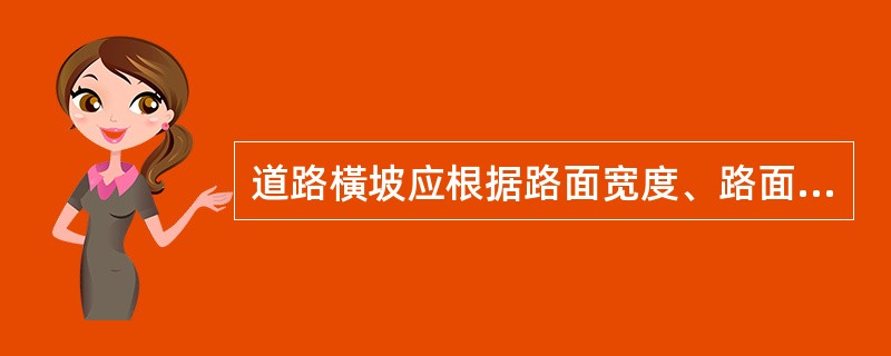 道路橫坡应根据路面宽度、路面类型、纵坡及气候条件确定，快速路及降雨量大的地区宜采用（　）。