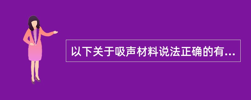 以下关于吸声材料说法正确的有（　）。