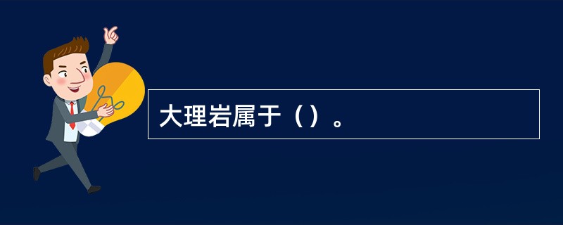 大理岩属于（）。