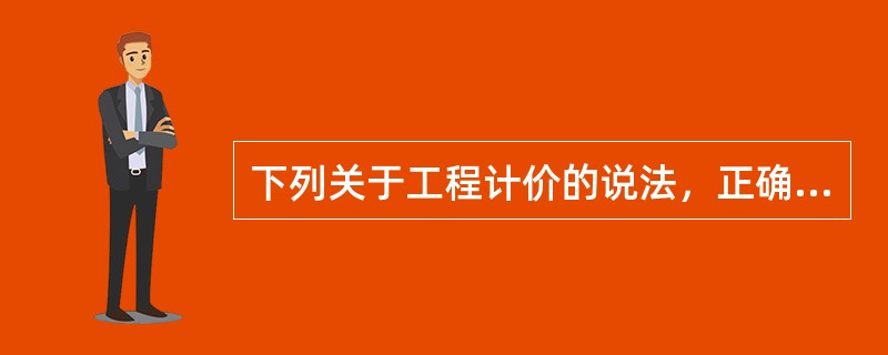 下列关于工程计价的说法，正确的有（　）。