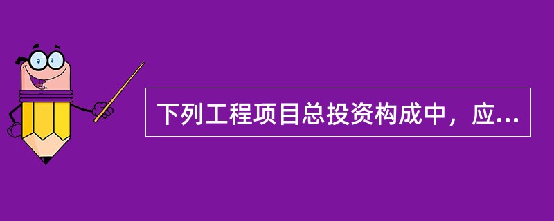 下列工程项目总投资构成中，应计入单项工程投资估算指标中的是（　）。