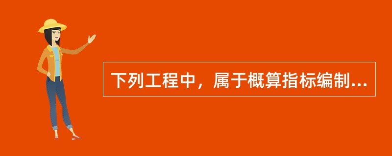 下列工程中，属于概算指标编制对象的是（　）。